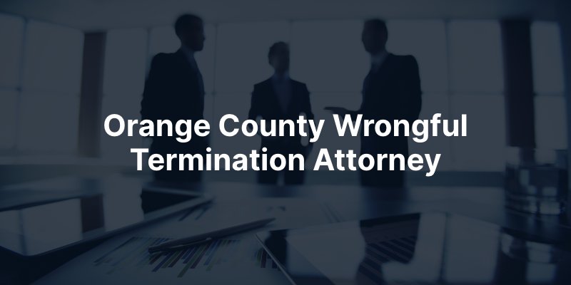 Orange County Wrongful Termination Attorney