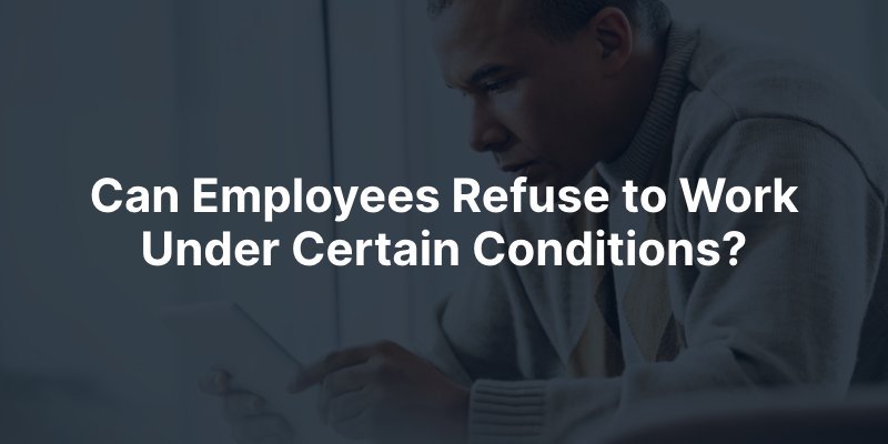 Can Employees Refuse to Work Under Certain Conditions?