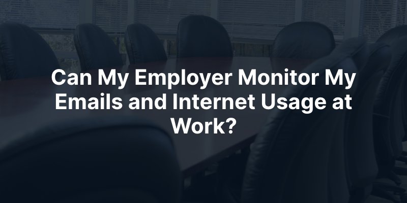 Can My Employer Monitor My Emails and Internet Usage at Work?
