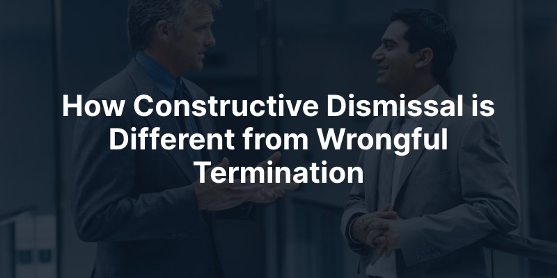 How Constructive Dismissal is Different from Wrongful Termination?