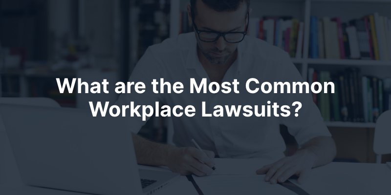 What are the Most Common Workplace Lawsuits?