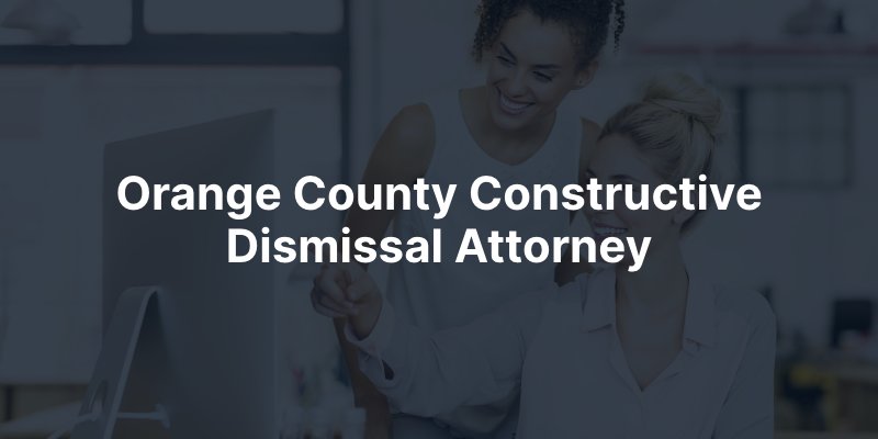 Orange County Constructive Dismissal Attorney