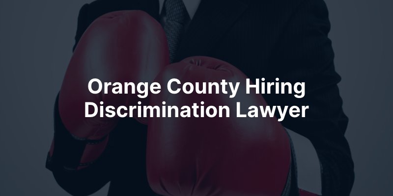Orange County Hiring Discrimination Lawyer