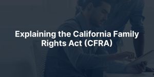 Explaining the California Family Rights Act (CFRA)