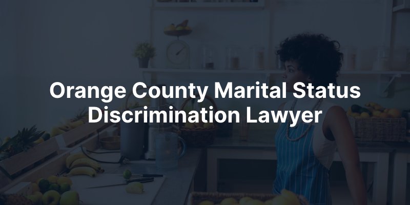 Orange County Marital Status Discrimination Lawyer