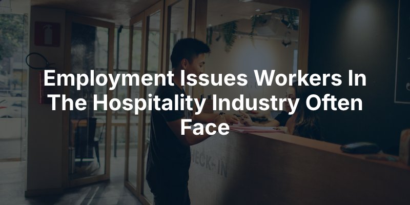 Employment Issues Workers In The Hospitality Industry Often Face