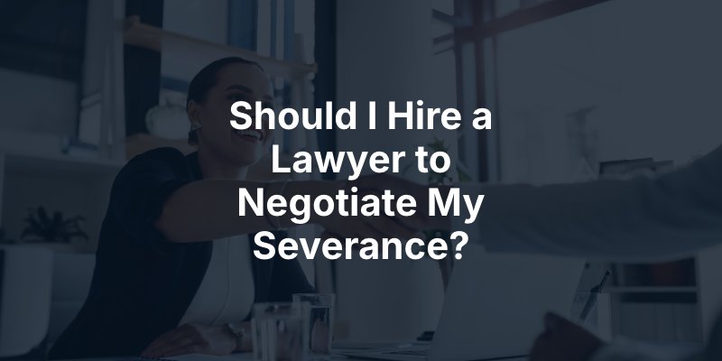 Should I Hire a Lawyer to Negotiate My Severance