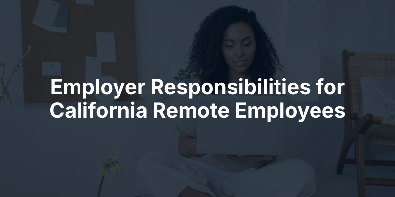 Employer Responsibilities for California Remote Employees
