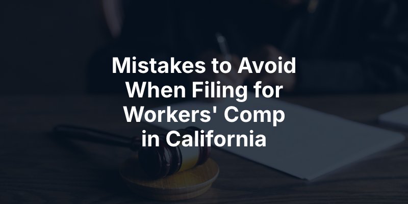 Mistakes to Avoid When Filing for Workers' Comp in California