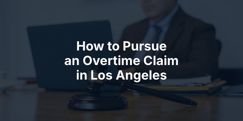 How to Pursue an Overtime Claim in Los Angeles