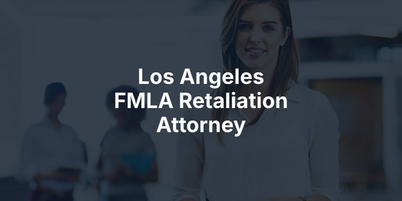 Los Angeles FMLA Retaliation Attorney