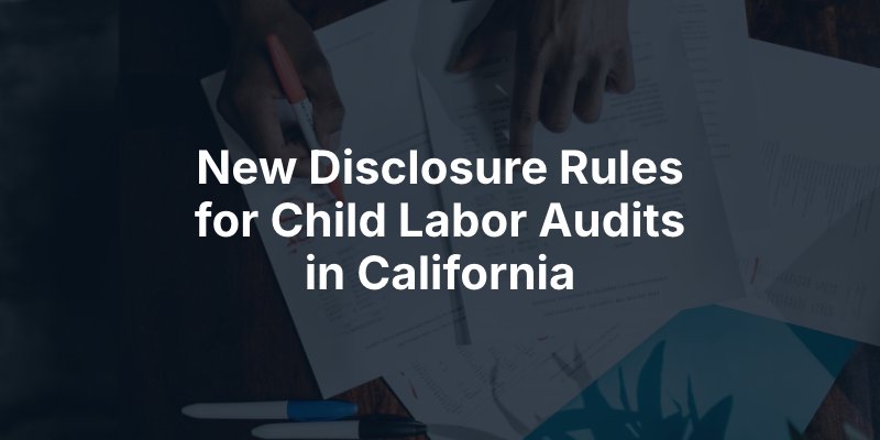 New Disclosure Rules for Child Labor Audits in California