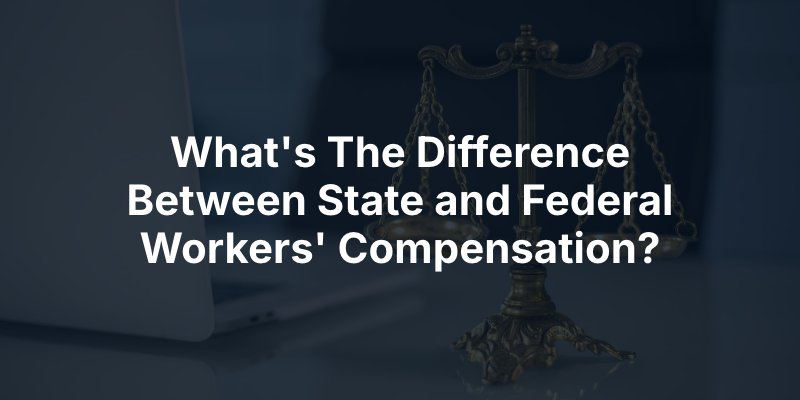 What's The Difference Between State and Federal Workers' Compensation?