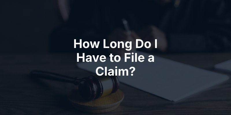 How Long Do I Have to File a Claim?