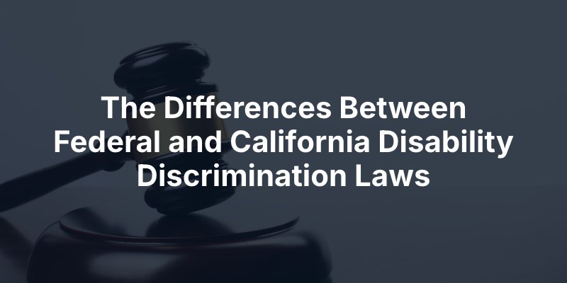 The Differences Between Federal and California Disability Discrimination Laws