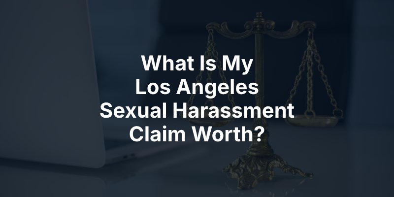 What Is My Los Angeles Sexual Harassment Claim Worth?