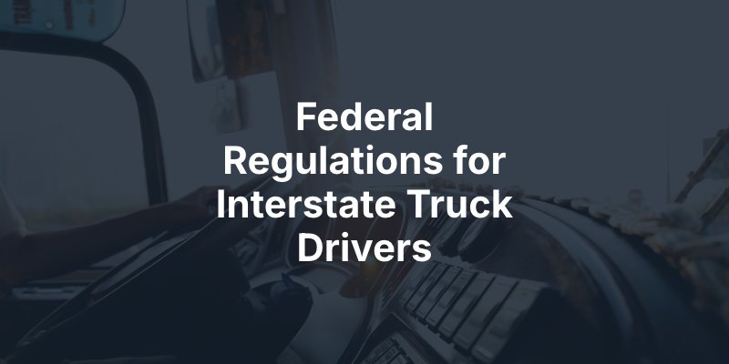 Federal Regulations for Interstate Truck Drivers