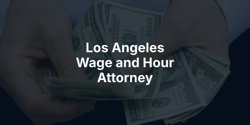 Los Angeles Wage and Hour Attorney