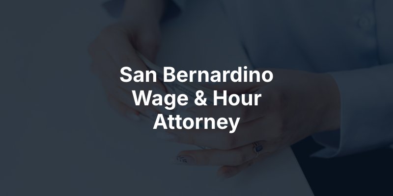 San Bernardino Wage & Hour Attorney
