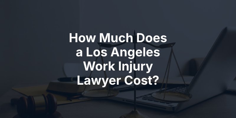 How Much Does a Los Angeles Work Injury Lawyer Cost?