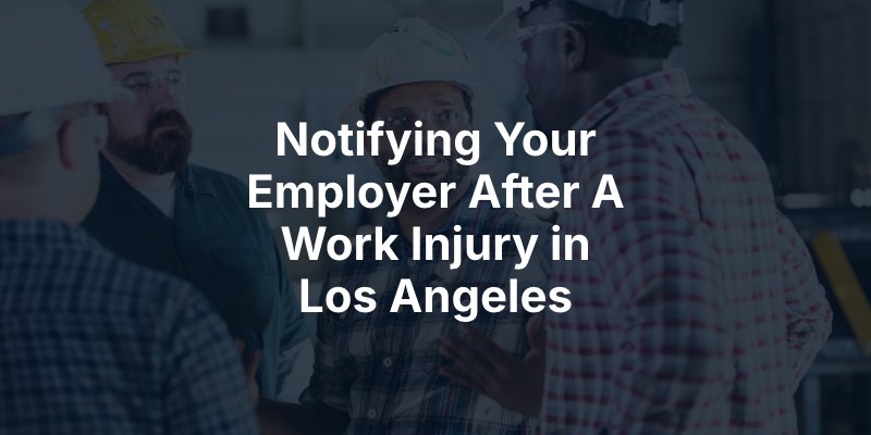 Notifying Your Employer After A Work Injury in Los Angeles