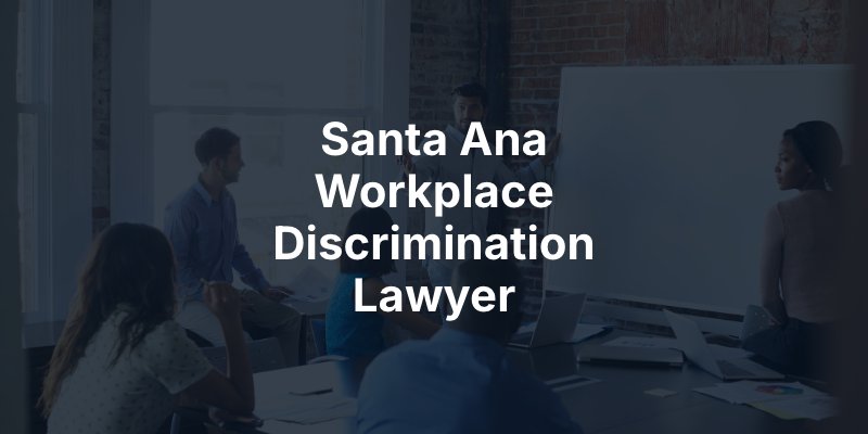 Santa Ana Workplace Discrimination Lawyer