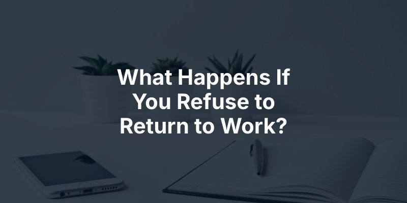 What Happens If You Refuse to Return to Work?