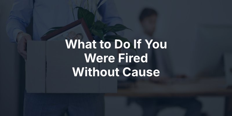 What to Do If You Were Fired Without Cause