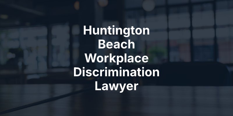 Huntington Beach Workplace Discrimination Lawyer