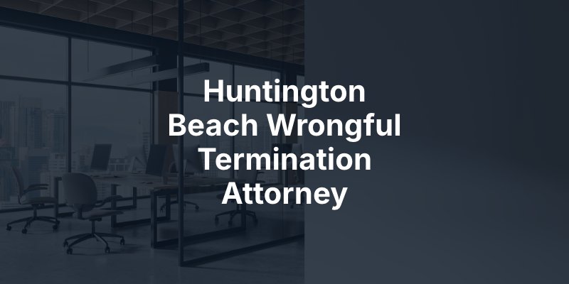 Huntington Beach Wrongful Termination Attorney