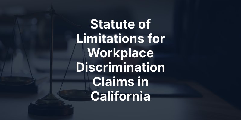 Statute of Limitations for Workplace Discrimination Claims in California