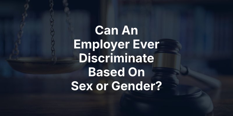 Can An Employer Ever Discriminate Based On Sex or Gender?