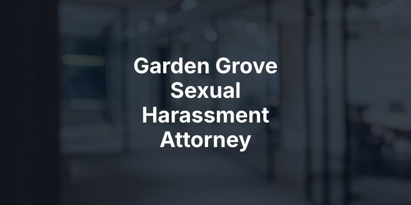 Garden Grove Sexual Harassment Attorney