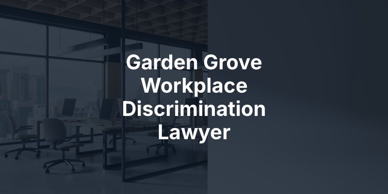 Garden Grove Workplace Discrimination Lawyer
