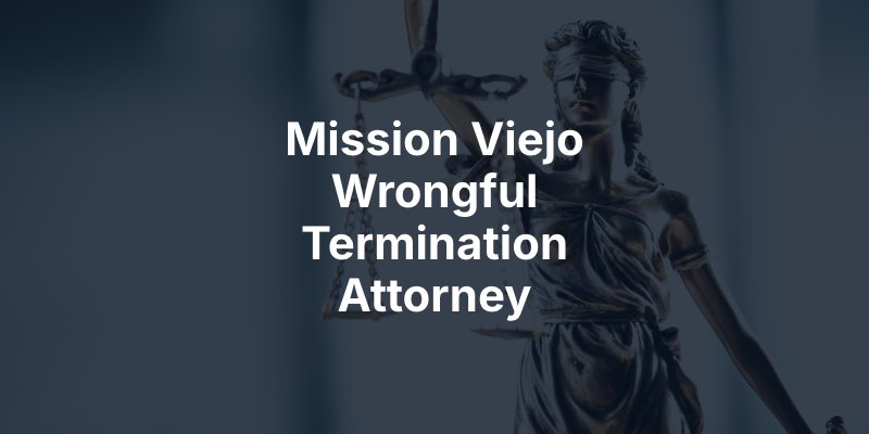 Mission Viejo Wrongful Termination Attorney