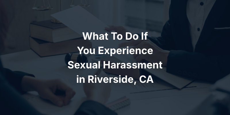 What To Do If You Experience Sexual Harassment in Riverside, CA