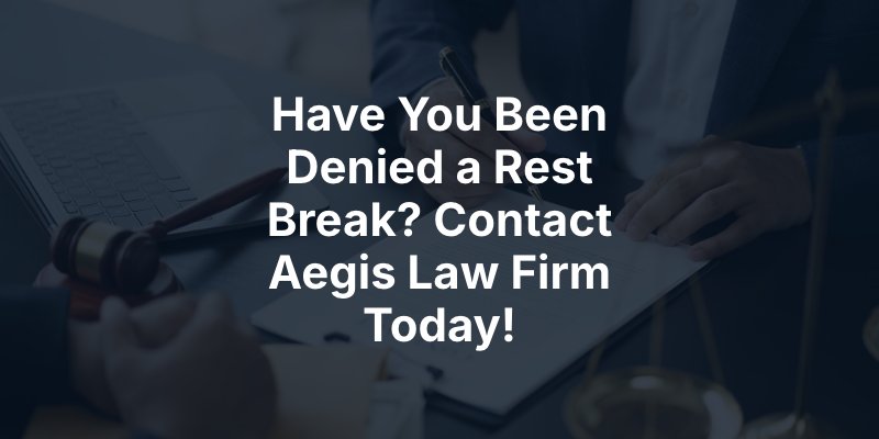 Have You Been Denied a Rest Break? Contact Aegis Law Firm Today!
