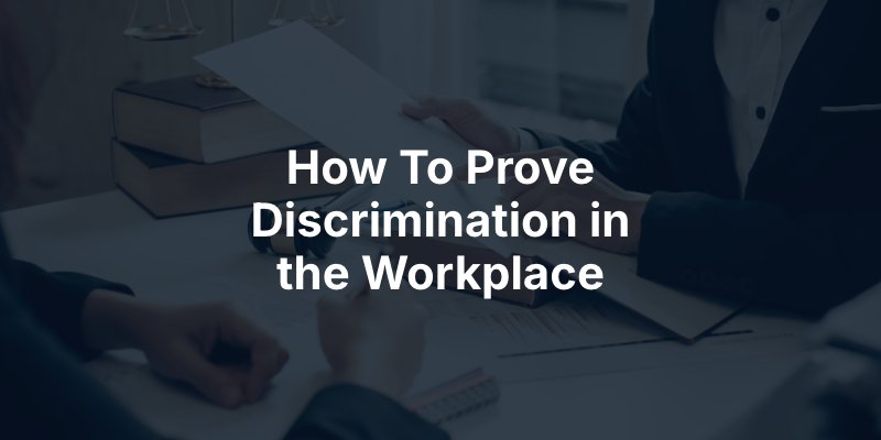 How To Prove Discrimination in the Workplace
