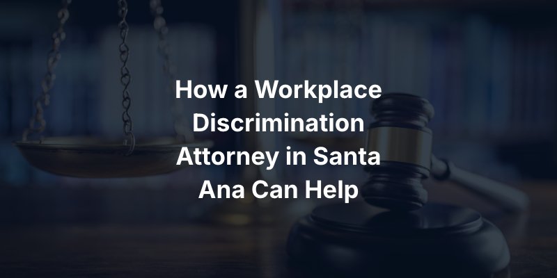 How a Workplace Discrimination Attorney in Santa Ana Can Help