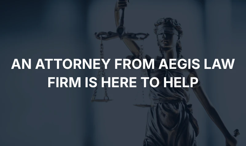 An attorney from Aegis Law Firm is here to help